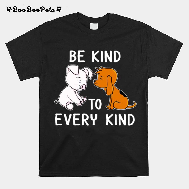 Pig And Dog Be Kind To Every Kind T-Shirt