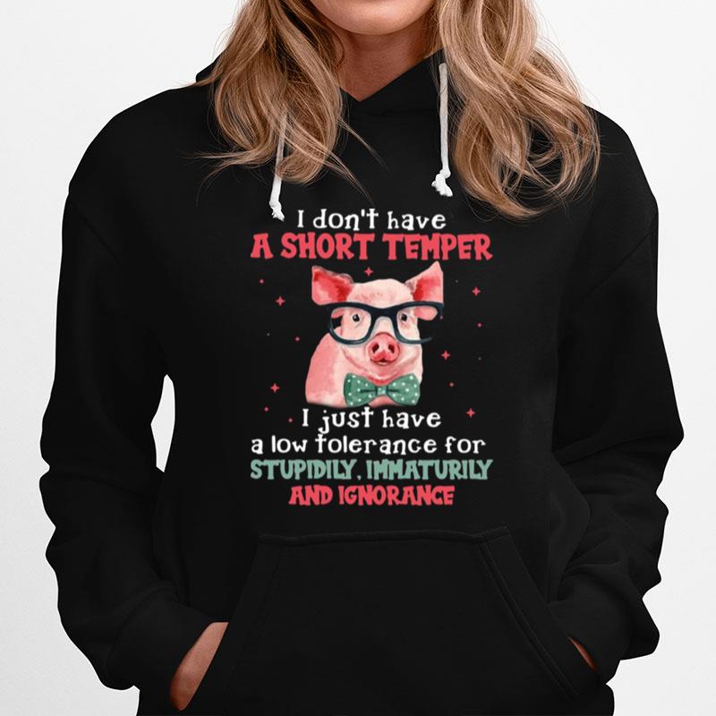 Pig I Dont Have A Short Temper I Just Have A Low Tolerance For Stupidity Immaturity And Ignorance Hoodie