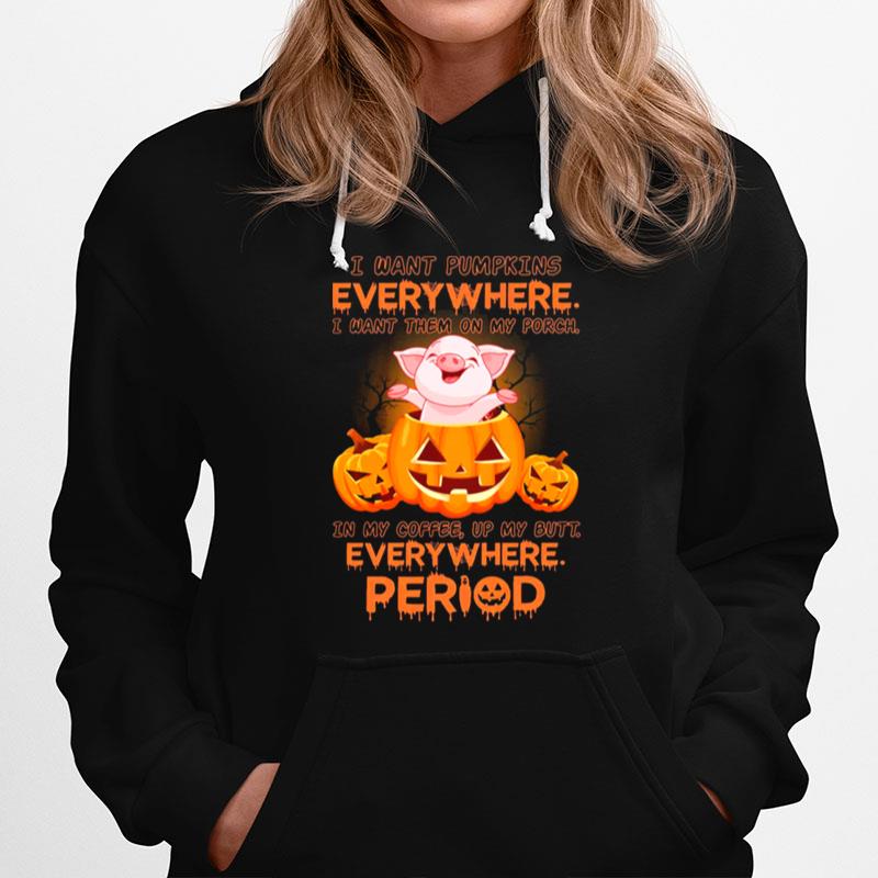 Pig I Want Pumpkins I Want Them On My Porch Everywhere Period Hoodie