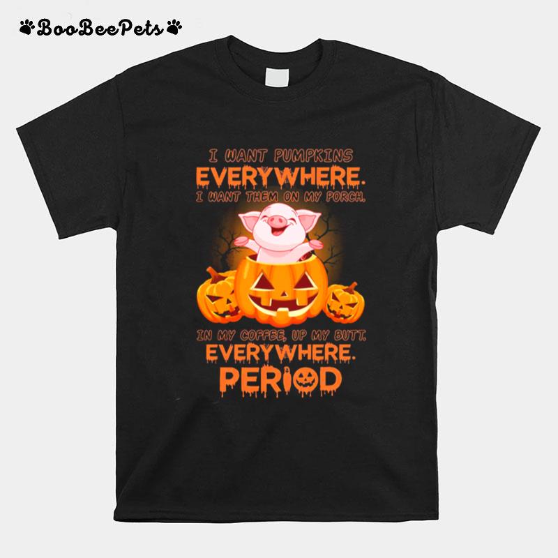 Pig I Want Pumpkins I Want Them On My Porch Everywhere Period T-Shirt