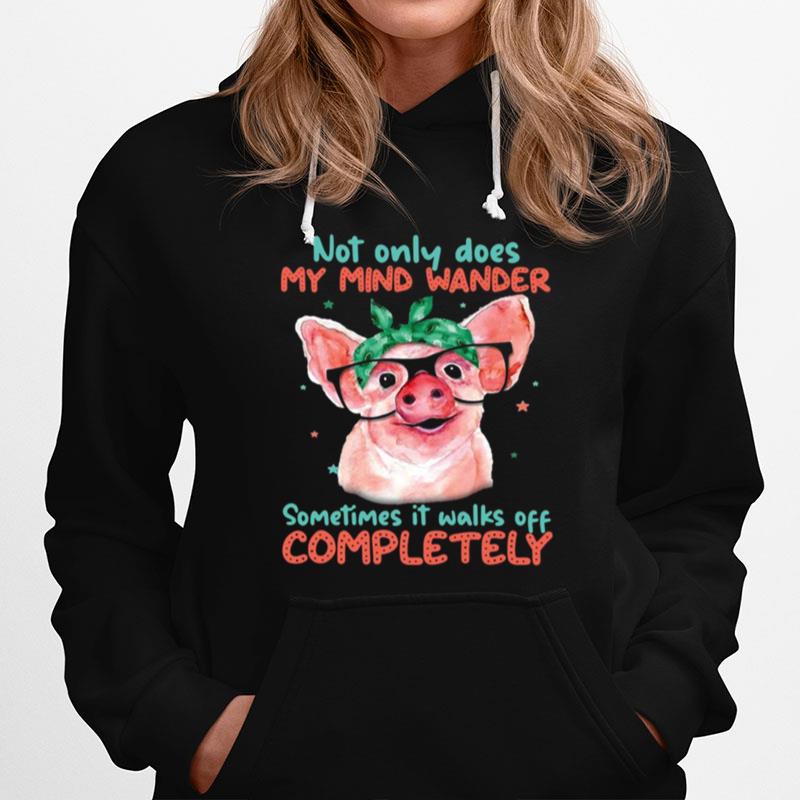 Pig Not Only Does My Mind Wander Sometimes It Walks Off Completely Hoodie