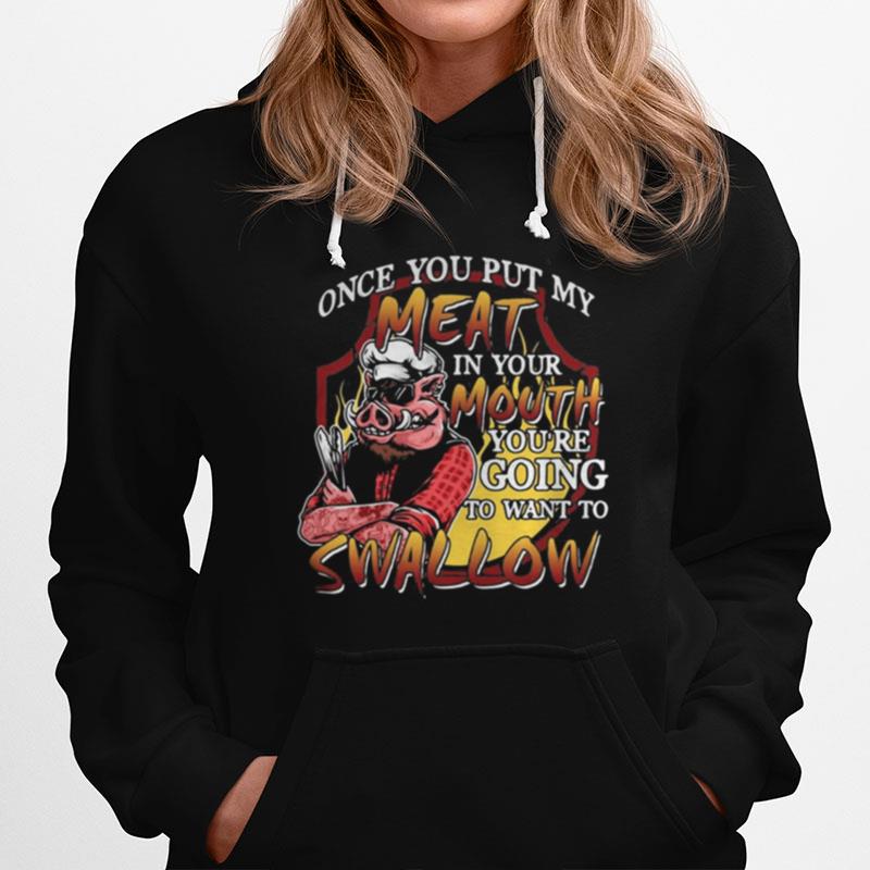Pig Once You Put My Meat In Your Mouth You%E2%80%99Re Going To Want To Swallow Hoodie