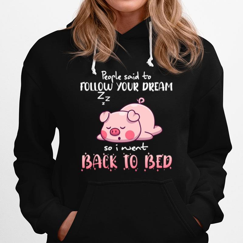 Pig People Said To Follow Your Dream So I Went Back To Bed Hoodie