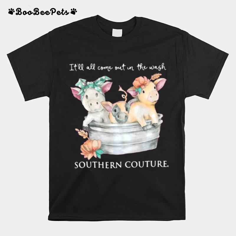 Pigs Itll All Come Out In The Wash Southern Couture T-Shirt