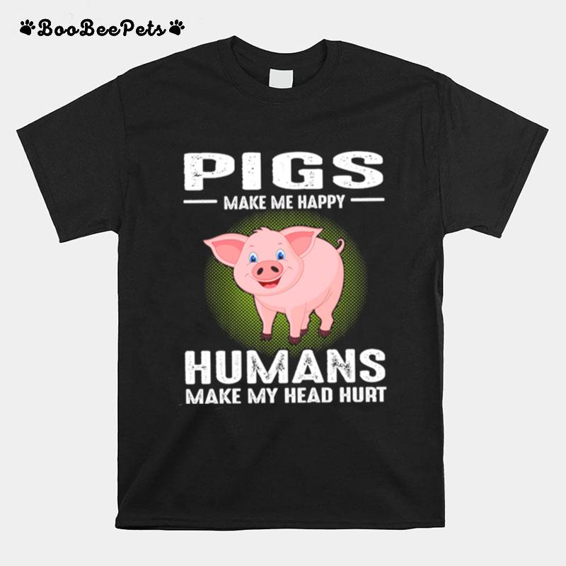 Pigs Make Me Happy Humans Make My Head Hurt T-Shirt