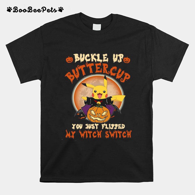 Pikachu Buckle Up Buttercup You Just Flipped My Witch Switch T-Shirt