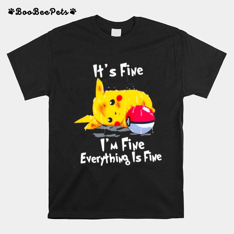 Pikachu Its Fine Im Fine Everything Is Fine T-Shirt