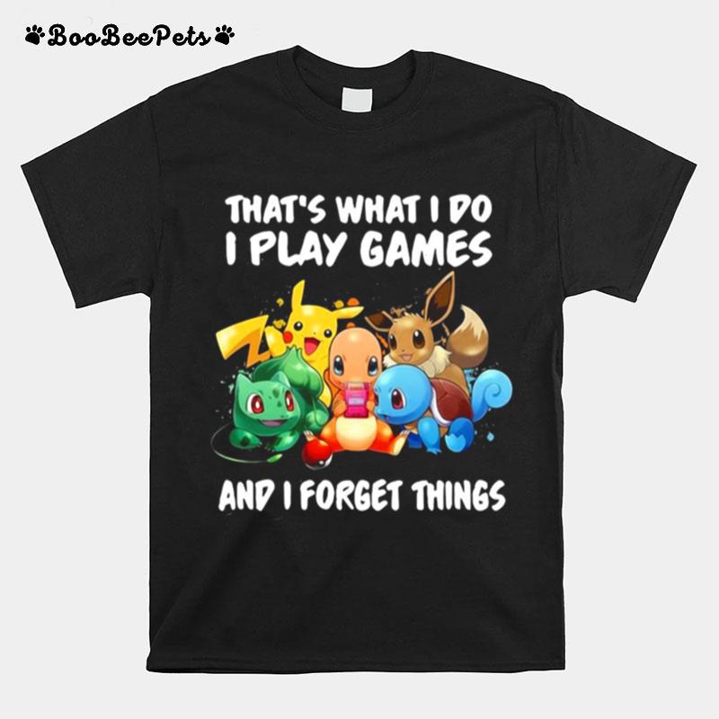 Pikachu That What I Do I Play Games And I Forget Things T-Shirt