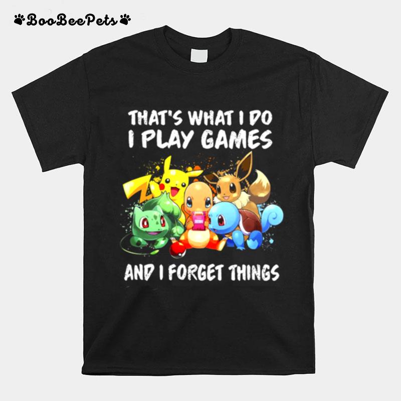 Pikachu Thats What I Do I Play Games And I Forget Things T-Shirt