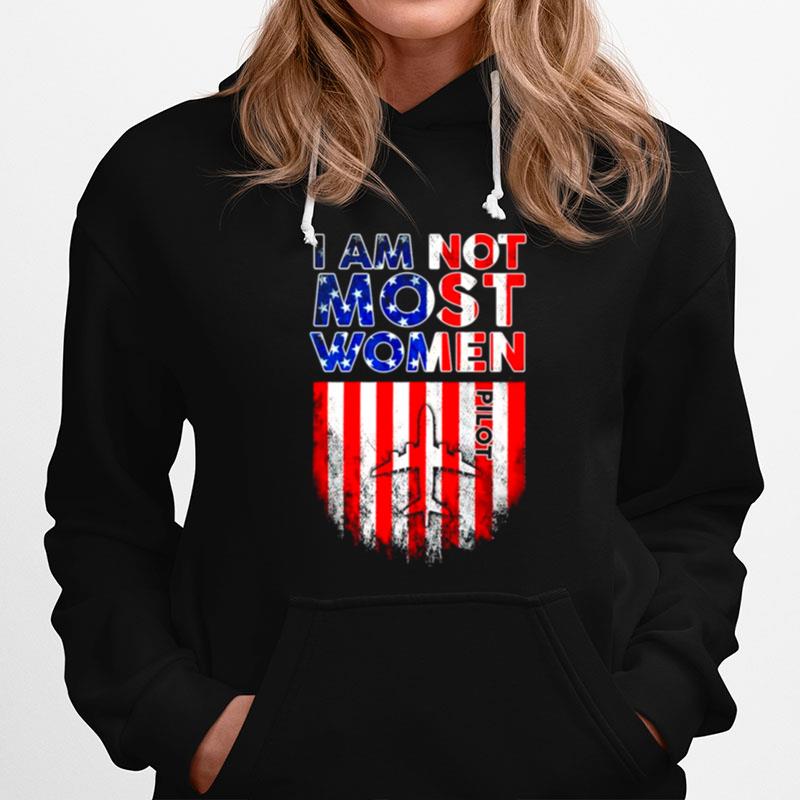 Pilot I Am Not Like Most Women American Flag Hoodie