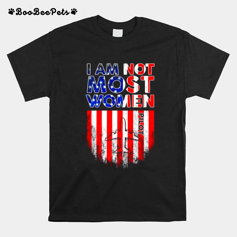 Pilot I Am Not Like Most Women American Flag T-Shirt