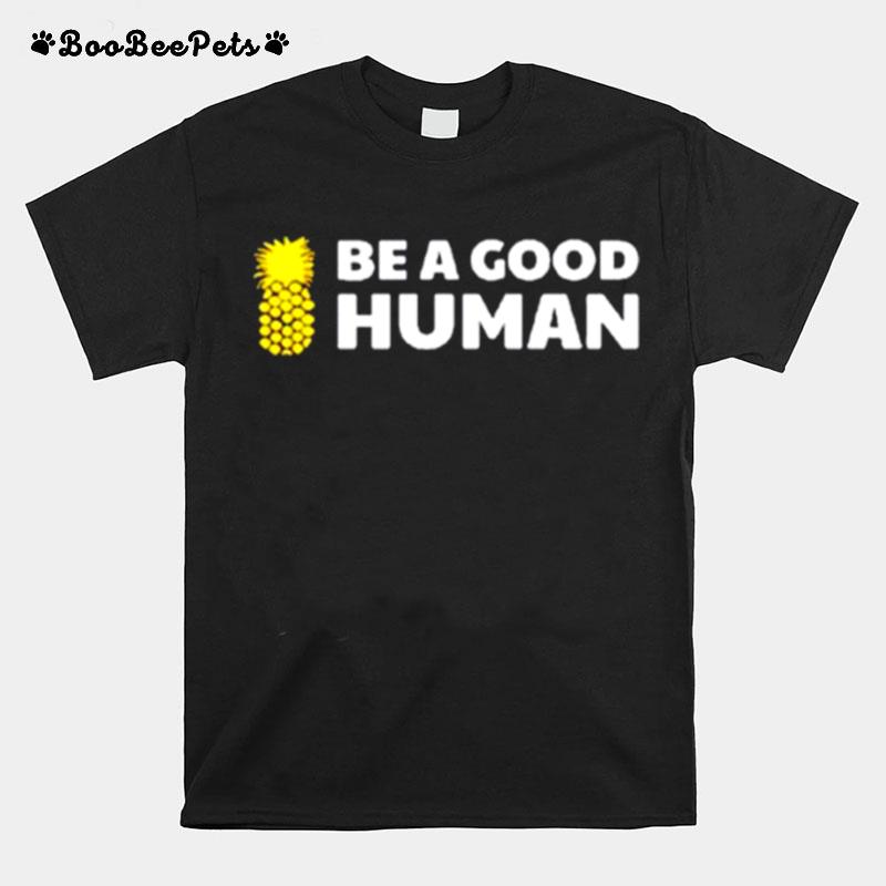 Pineapple Be A Good Human T-Shirt