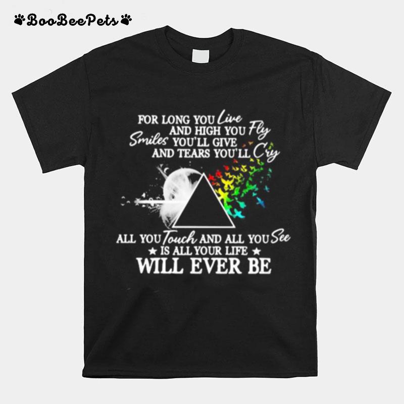 Pink Floyd For Long You Live And High You Fly Smiles Youll Give And Tears Youll Cry All You Touch And All You See Is All Your Life Will Ever Be T-Shirt