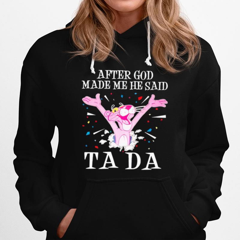 Pink Panther After God Made Me He Said Tada Hoodie