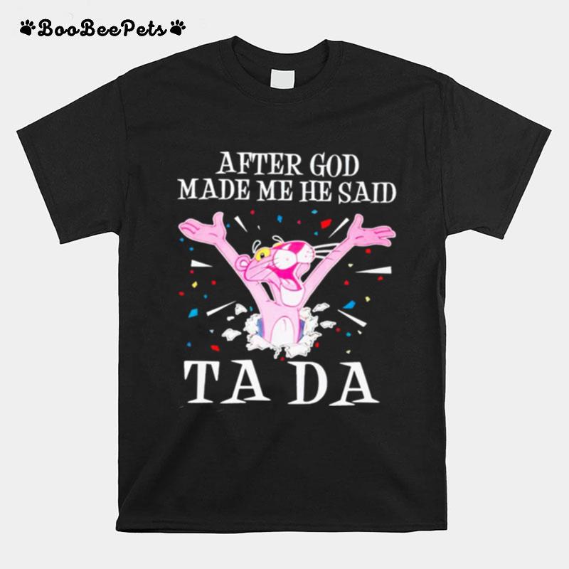 Pink Panther After God Made Me He Said Tada T-Shirt