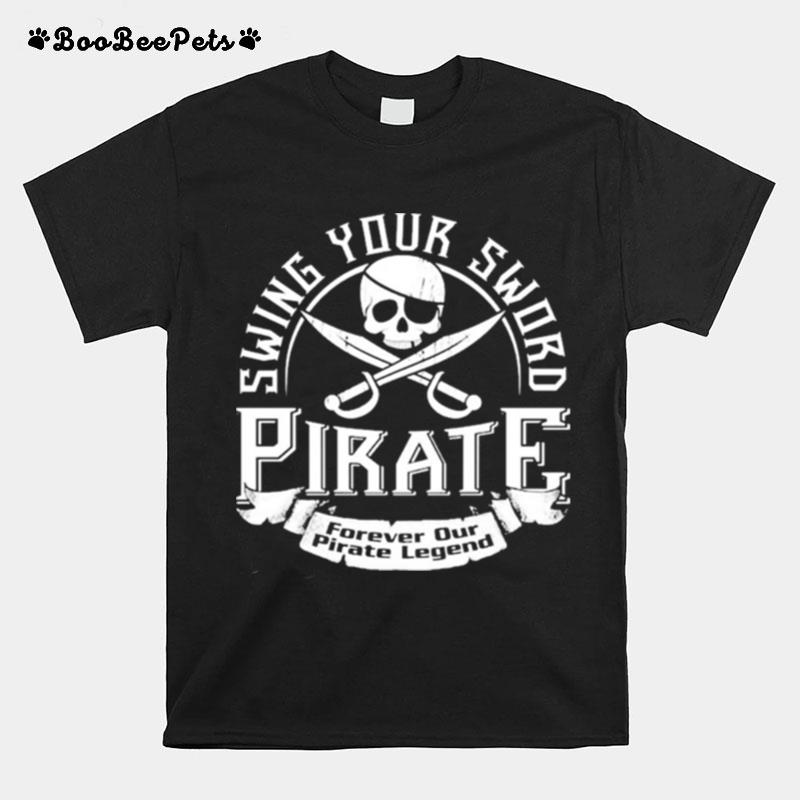 Pirate Swing Your Sword Forever Our Pirate Legend T-Shirt