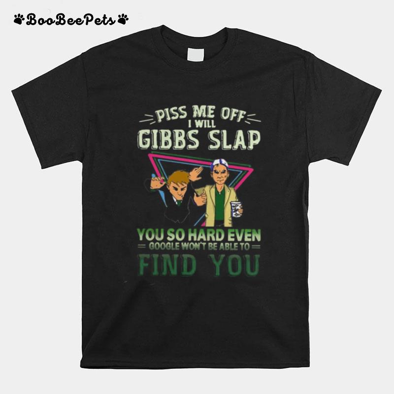 Piss Me Off I Will Gibbs Slap You So Hard Even Google T-Shirt