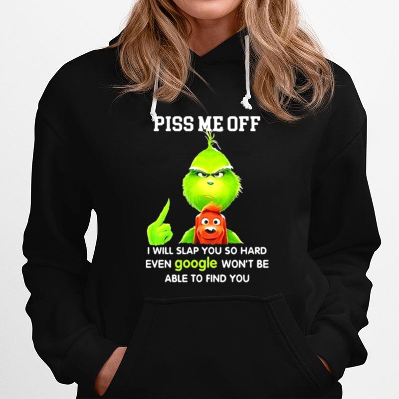 Piss Me Off I Will Slap You So Hard Even Google Wont Be Able To Find You Grinch Hoodie