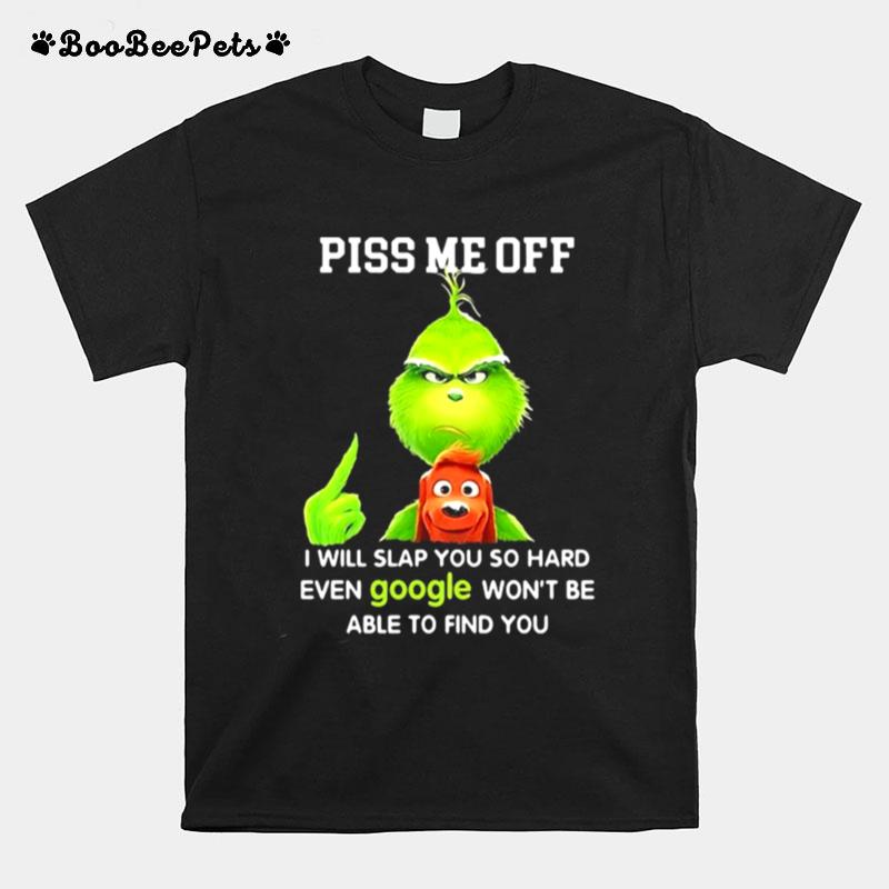 Piss Me Off I Will Slap You So Hard Even Google Wont Be Able To Find You Grinch T-Shirt