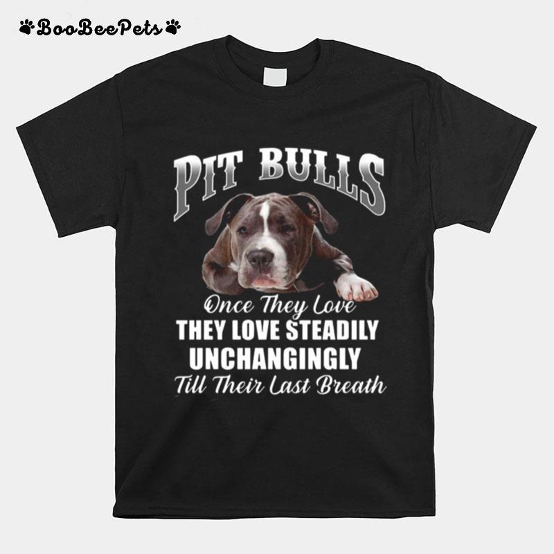 Pit Bulls Culis Once They Love They Love Steadily Unchangingly Till Their Last Breath T-Shirt