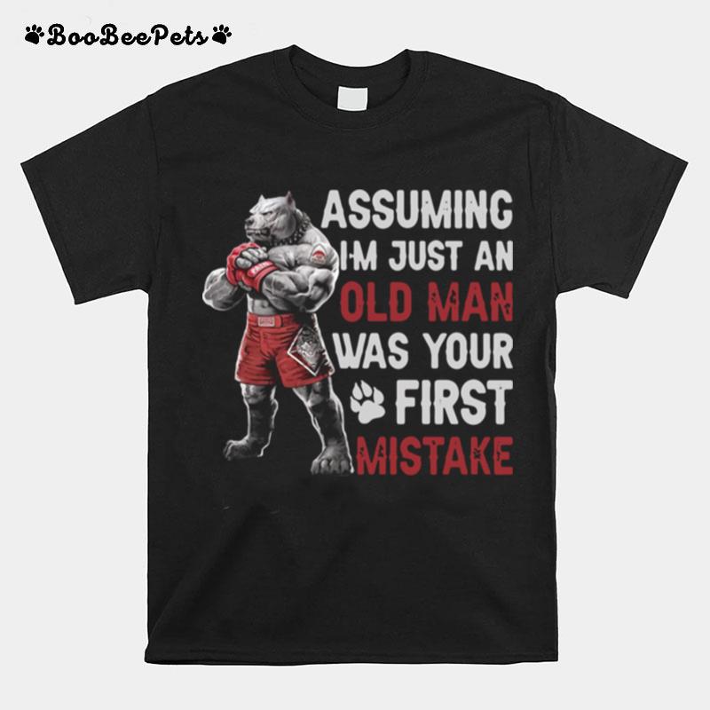 Pitbull Assuming Im Just An Old Man Was Your First Mistake T-Shirt