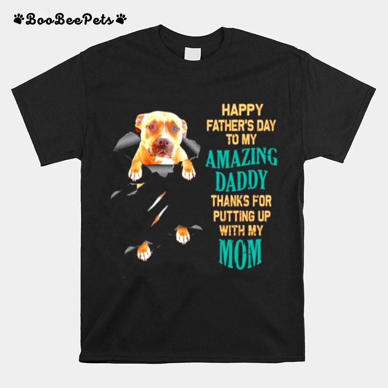 Pitbull Happy Fathers Day To My Amazing Daddy Thank For Putting Up T-Shirt