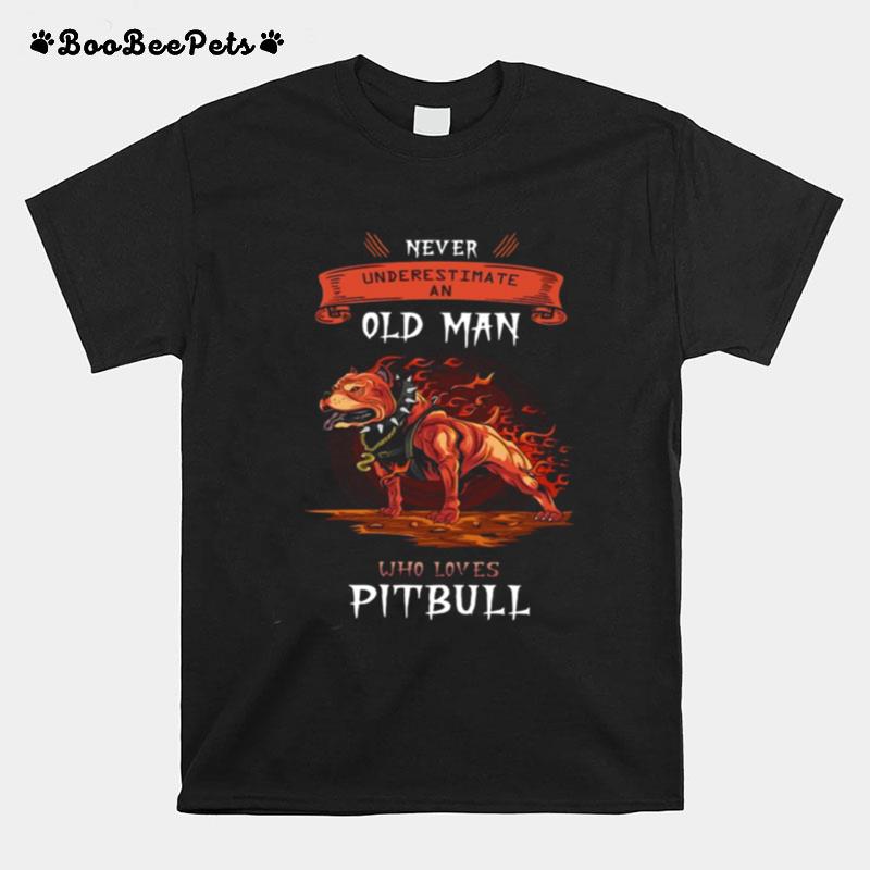 Pitbull Never Underestimate An Old Man Who Loves Pitbull T-Shirt
