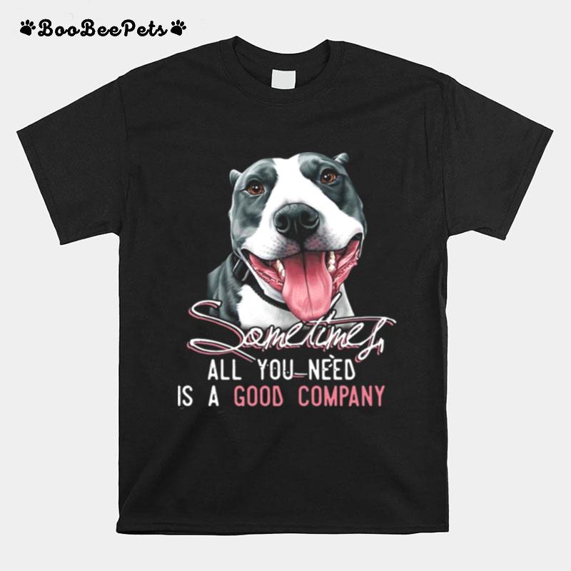 Pitbull Sometimes All You Need Is A Good Company T-Shirt