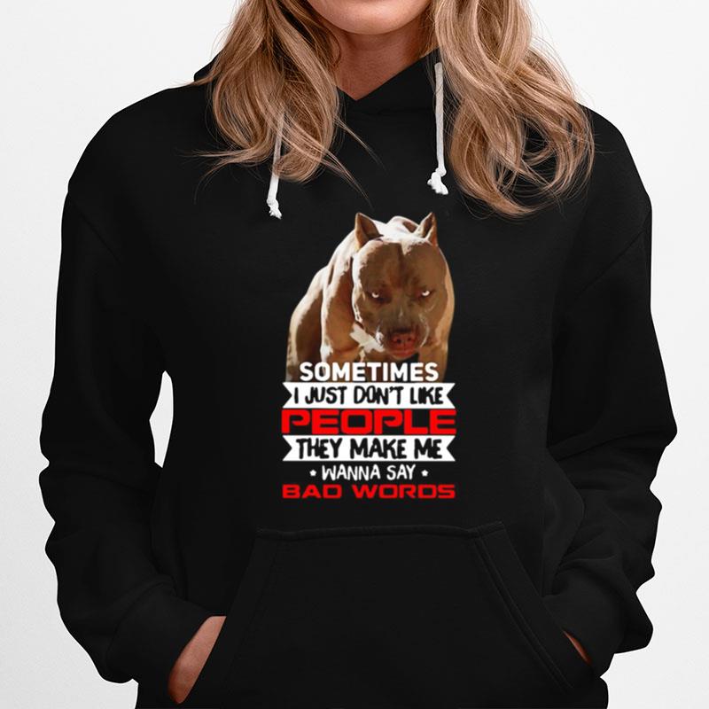 Pitbull Sometimes I Just Dont Like People They Make Me Wanna Say Bad Words Hoodie