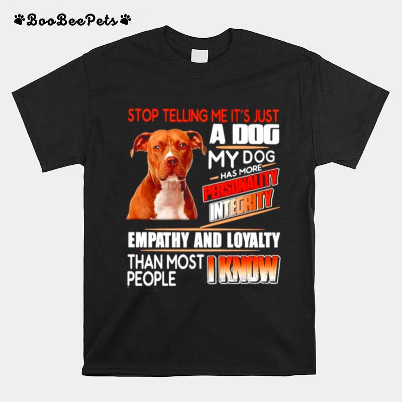 Pitbull Stop Telling Me Its Just A Dog My Dog Has More Personality Integrity T-Shirt