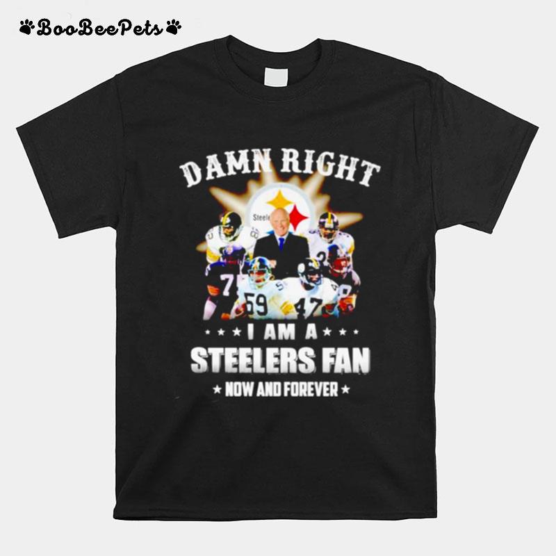 Pittsburgh Steelers Damn Right I Am A Steelers Fan Now And Forever T-Shirt