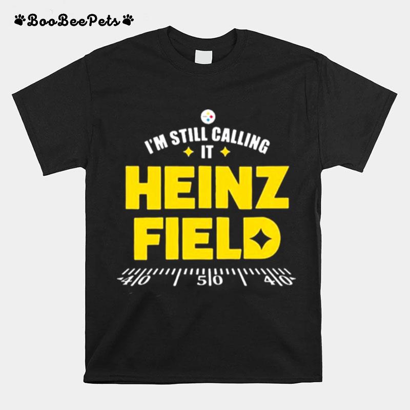 Pittsburgh Steelers Im Still Calling It Heinz Field 2022 T-Shirt