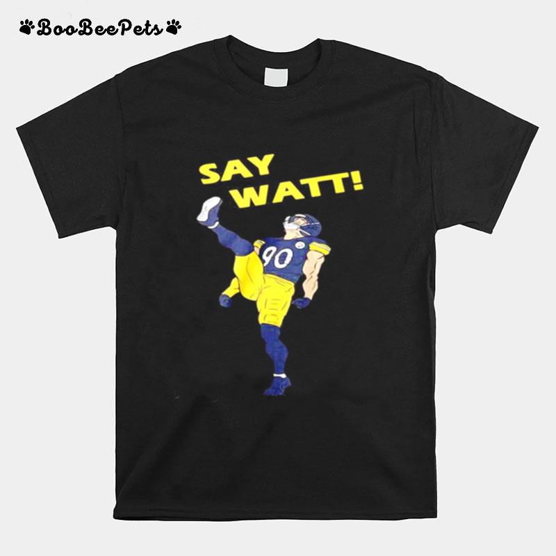 Pittsburgh Steelers Say Watt T-Shirt