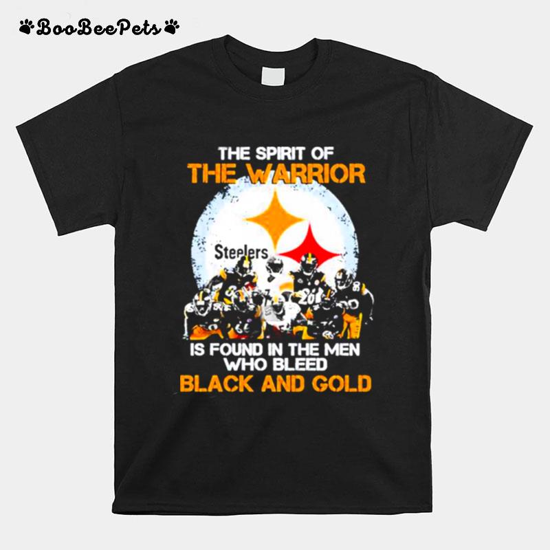 Pittsburgh Steelers The Spirit Of The Warrior Is Found In The Men Who Bleed Black And Gold T-Shirt