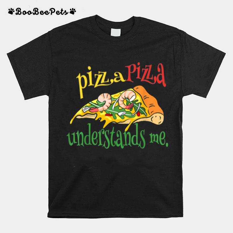 Pizza Pizza Understands Me T-Shirt