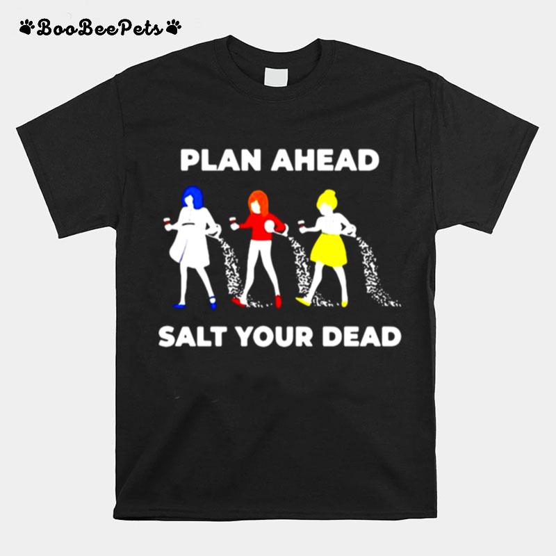 Plan Ahead Salt Your Dead T-Shirt