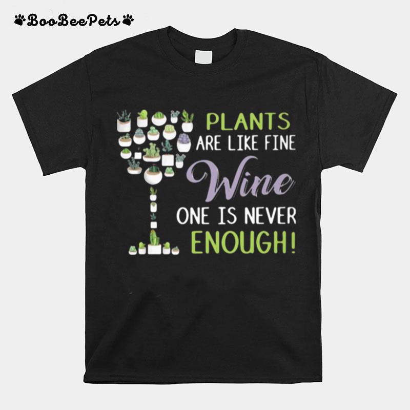 Plants Are Like Fine Wine One Is Never Enough T-Shirt