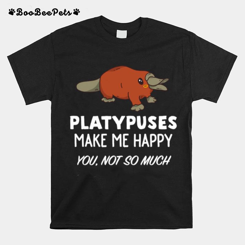 Platypus Platypuses Make Me Happy T-Shirt