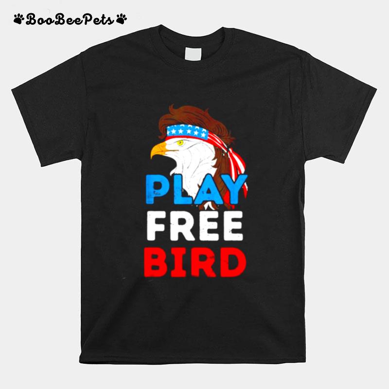 Play Free Bird Bald Eagle American Independence Day T-Shirt