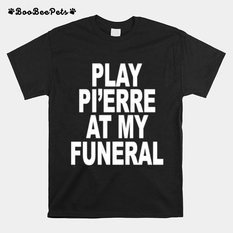 Play Pierre At My Funeral Funny T-Shirt