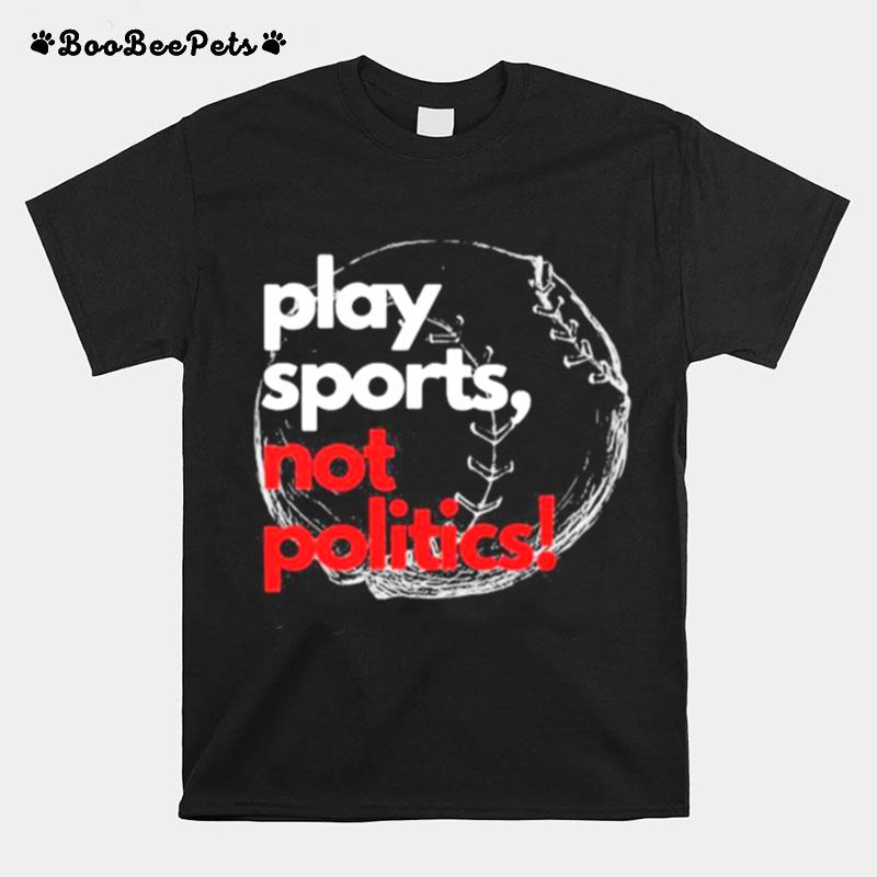 Play Sports Not Politics Baseball T-Shirt