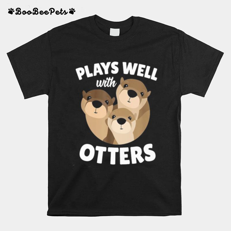 Plays Well With Otters T-Shirt