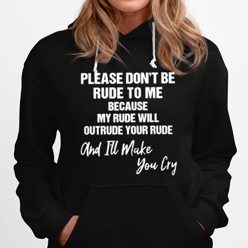 Please Dont Be Rude To Me Because My Rude Will Outrude Your Rude Hoodie