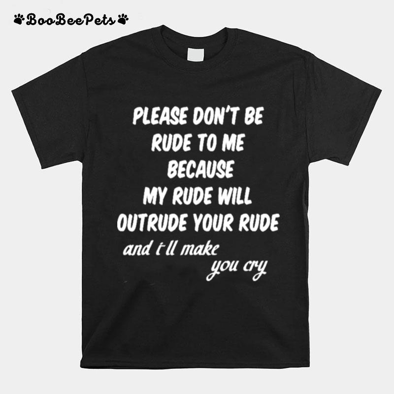 Please Dont Be Rude To Me Funny Quote T-Shirt