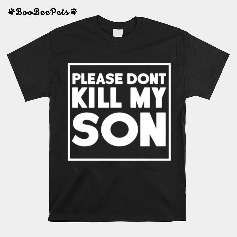Please Dont Kill My Son T-Shirt