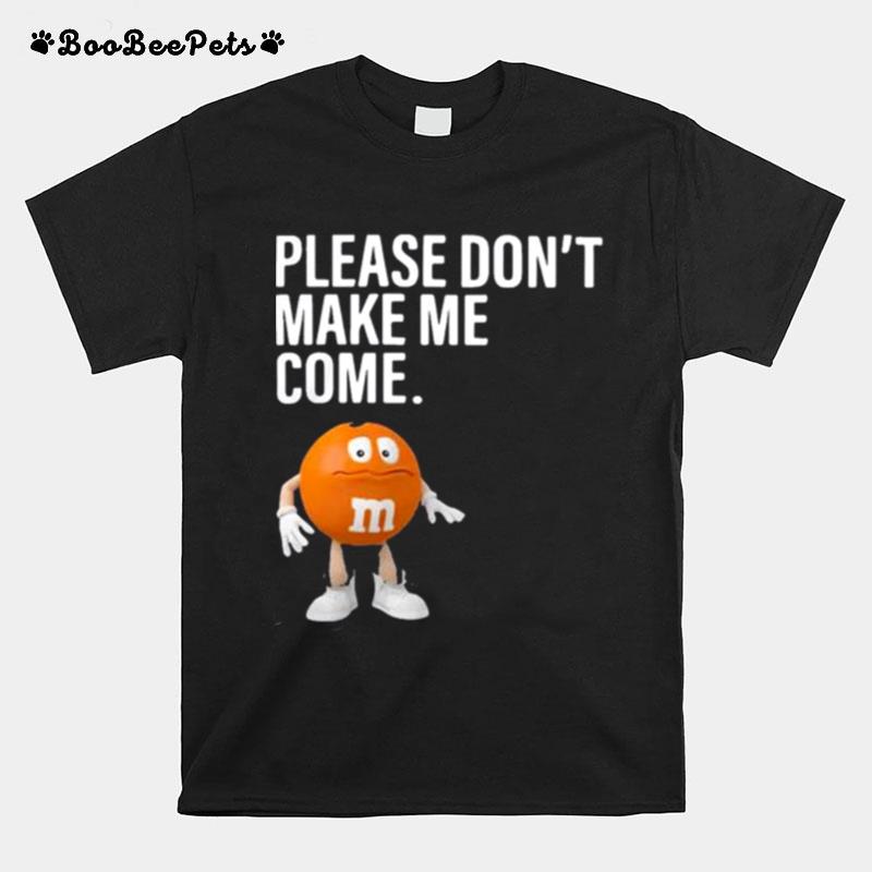 Please Dont Make Me Come T-Shirt