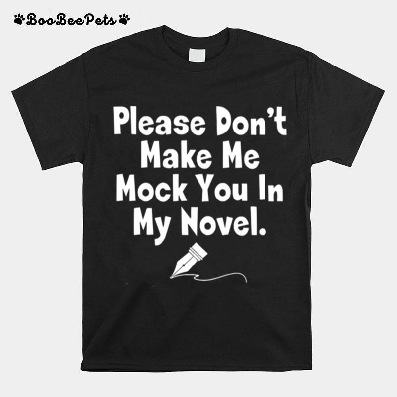 Please Dont Make Me Mock You In My Novel T-Shirt