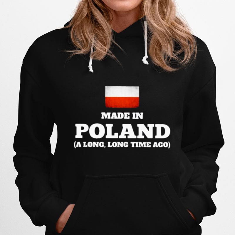 Poland Flag Made In Poland A Long Long Time Ago Hoodie