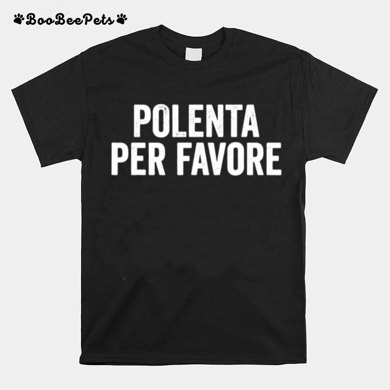 Polenta Per Favore Italian Food T-Shirt