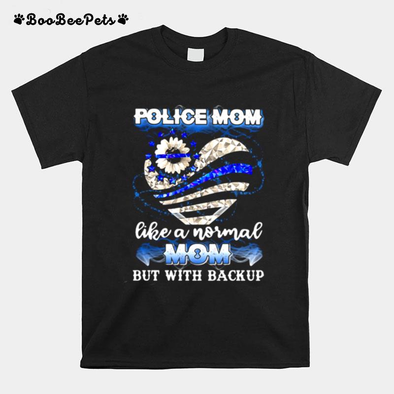 Police Mom Like A Normal Mom But With Backup T-Shirt